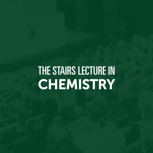 The Stairs Lecture in Chemistry