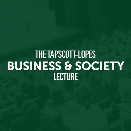 The Tapscott-Lopes Business & Society Lecture